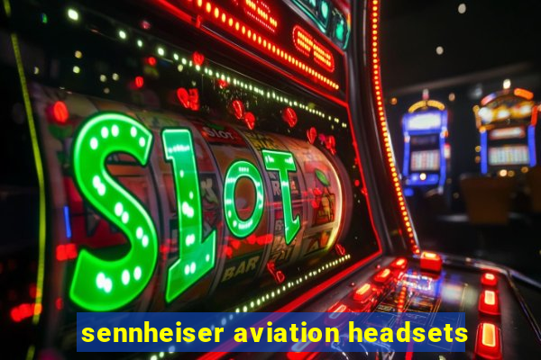 sennheiser aviation headsets